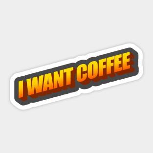 I WANT COFFEE Sticker